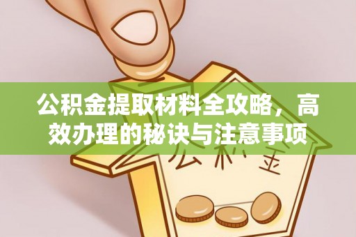 祁阳公积金提取材料全攻略，高效办理的秘诀与注意事项
