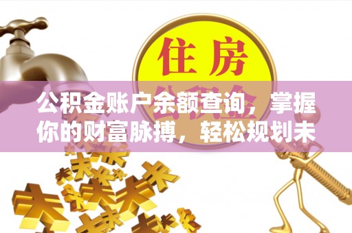 祁阳公积金账户余额查询，掌握你的财富脉搏，轻松规划未来