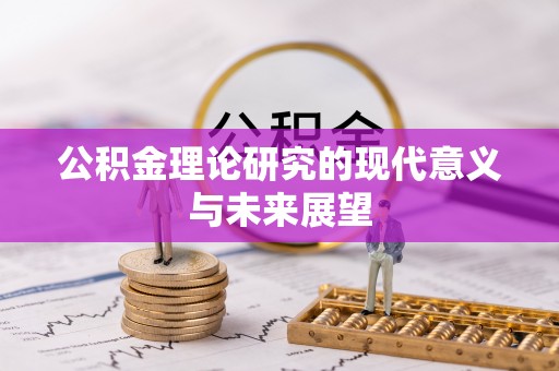 祁阳公积金理论研究的现代意义与未来展望