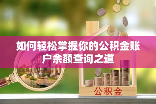 祁阳如何轻松掌握你的公积金账户余额查询之道