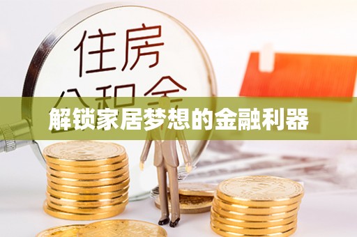 祁阳解锁家居梦想的金融利器