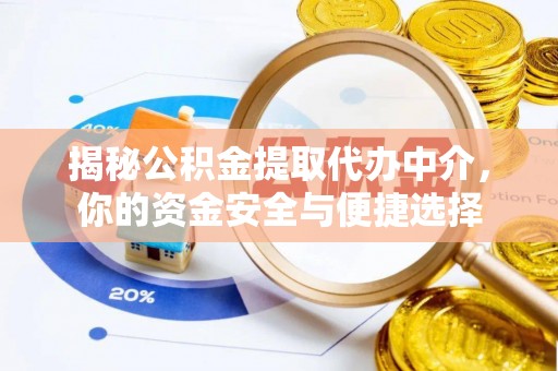 祁阳揭秘公积金提取代办中介，你的资金安全与便捷选择