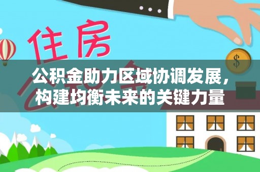 祁阳公积金助力区域协调发展，构建均衡未来的关键力量