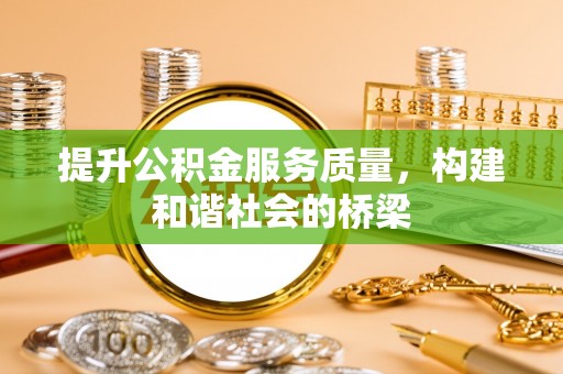 祁阳提升公积金服务质量，构建和谐社会的桥梁