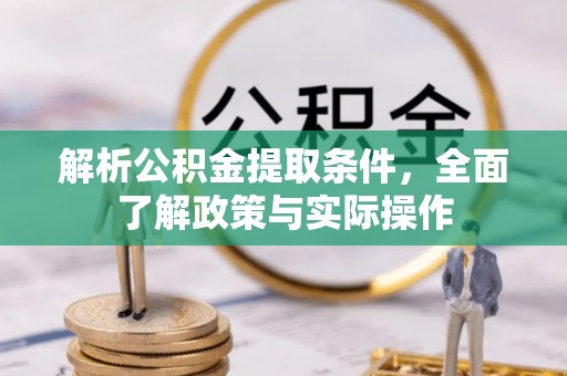 祁阳解析公积金提取条件，全面了解政策与实际操作