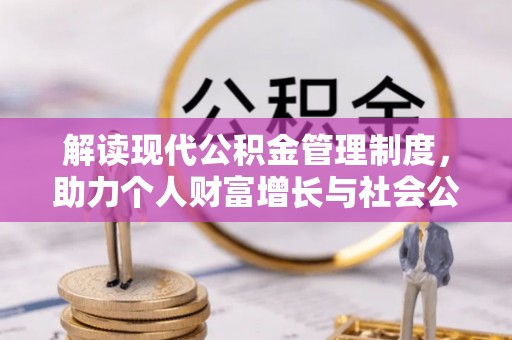 祁阳解读现代公积金管理制度，助力个人财富增长与社会公平