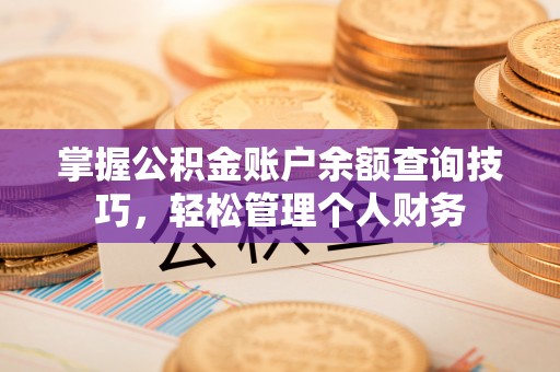 祁阳掌握公积金账户余额查询技巧，轻松管理个人财务
