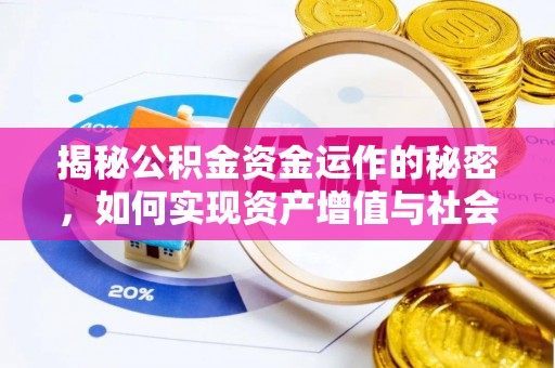 祁阳揭秘公积金资金运作的秘密，如何实现资产增值与社会福利双赢？