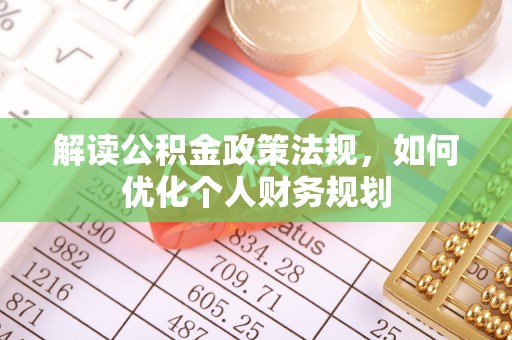 祁阳解读公积金政策法规，如何优化个人财务规划