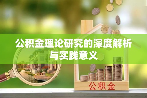 祁阳公积金理论研究的深度解析与实践意义