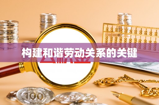 祁阳构建和谐劳动关系的关键
