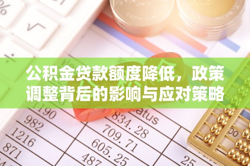 祁阳公积金贷款额度降低，政策调整背后的影响与应对策略