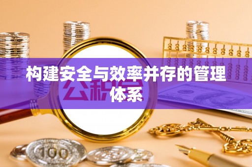 祁阳构建安全与效率并存的管理体系
