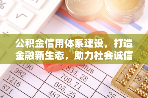 祁阳公积金信用体系建设，打造金融新生态，助力社会诚信发展