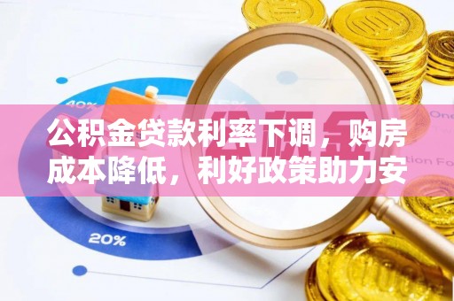 祁阳公积金贷款利率下调，购房成本降低，利好政策助力安居梦想