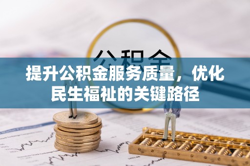 祁阳提升公积金服务质量，优化民生福祉的关键路径