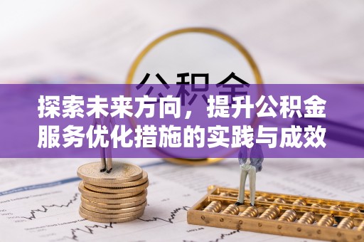 祁阳探索未来方向，提升公积金服务优化措施的实践与成效