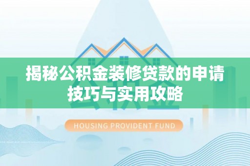 祁阳揭秘公积金装修贷款的申请技巧与实用攻略