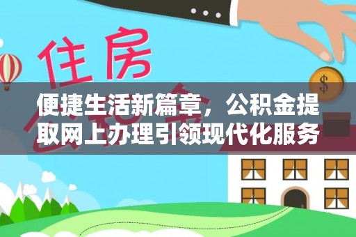 祁阳便捷生活新篇章，公积金提取网上办理引领现代化服务