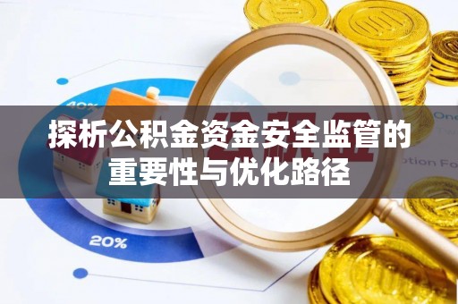 祁阳探析公积金资金安全监管的重要性与优化路径
