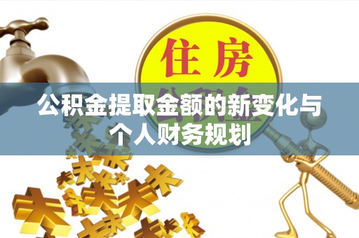 祁阳公积金提取金额的新变化与个人财务规划