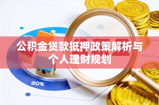 祁阳公积金贷款抵押政策解析与个人理财规划