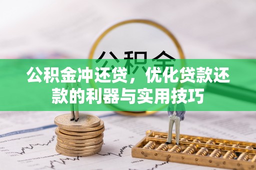 祁阳公积金冲还贷，优化贷款还款的利器与实用技巧