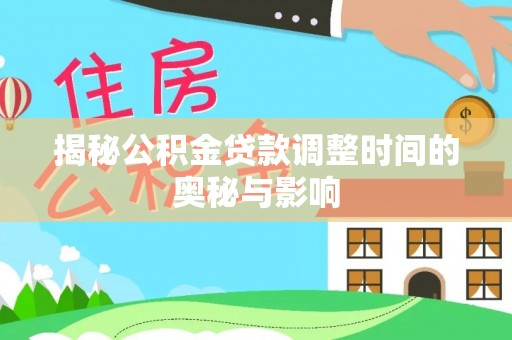 祁阳揭秘公积金贷款调整时间的奥秘与影响
