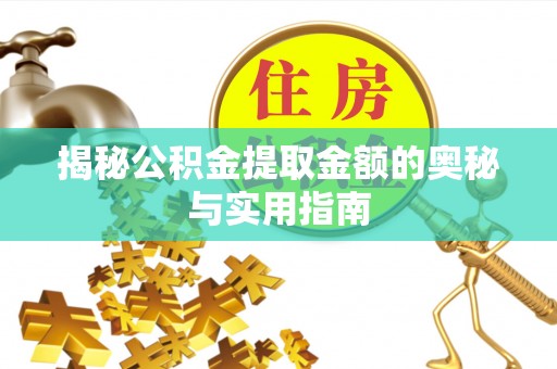 祁阳揭秘公积金提取金额的奥秘与实用指南