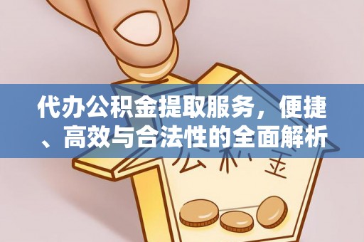 祁阳代办公积金提取服务，便捷、高效与合法性的全面解析