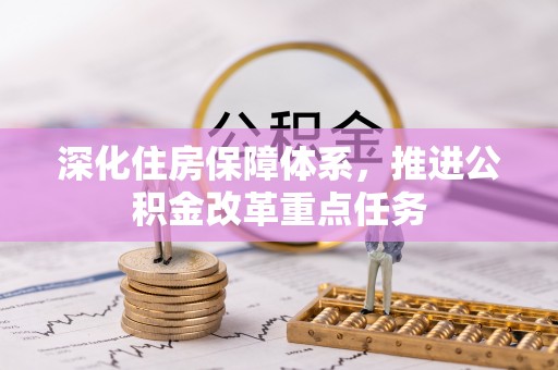祁阳深化住房保障体系，推进公积金改革重点任务