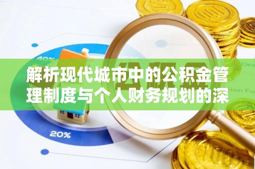 祁阳解析现代城市中的公积金管理制度与个人财务规划的深度关联