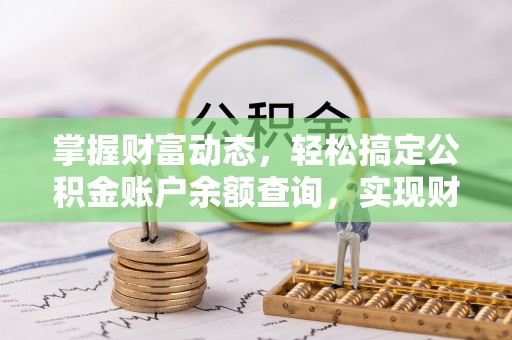 祁阳掌握财富动态，轻松搞定公积金账户余额查询，实现财务自由第一步