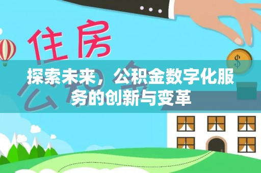 祁阳探索未来，公积金数字化服务的创新与变革