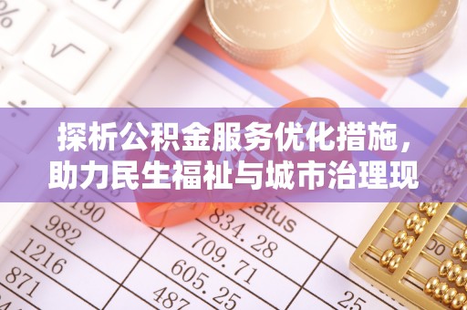 祁阳探析公积金服务优化措施，助力民生福祉与城市治理现代化
