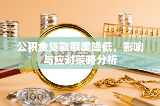 祁阳公积金贷款额度降低，影响与应对策略分析