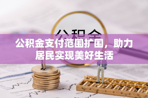 祁阳公积金支付范围扩围，助力居民实现美好生活