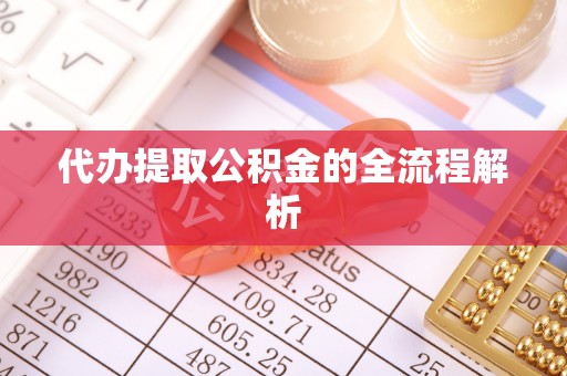 祁阳代办提取公积金的全流程解析