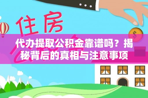 祁阳代办提取公积金靠谱吗？揭秘背后的真相与注意事项