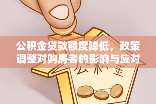 祁阳公积金贷款额度降低，政策调整对购房者的影响与应对策略
