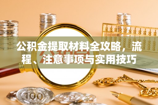 祁阳公积金提取材料全攻略，流程、注意事项与实用技巧