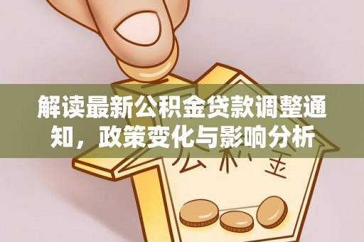 祁阳解读最新公积金贷款调整通知，政策变化与影响分析