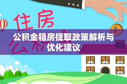 祁阳公积金租房提取政策解析与优化建议
