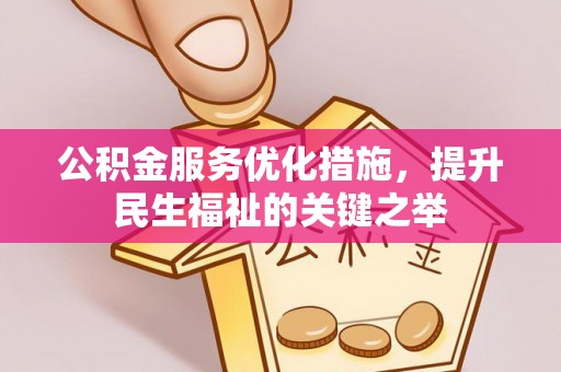 祁阳公积金服务优化措施，提升民生福祉的关键之举