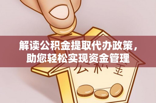 祁阳解读公积金提取代办政策，助您轻松实现资金管理