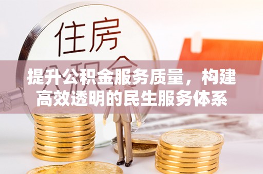 祁阳提升公积金服务质量，构建高效透明的民生服务体系