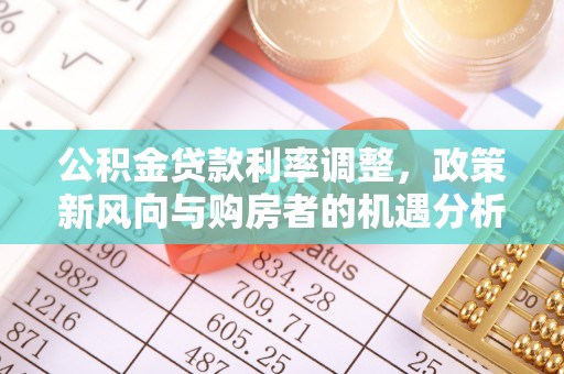 祁阳公积金贷款利率调整，政策新风向与购房者的机遇分析