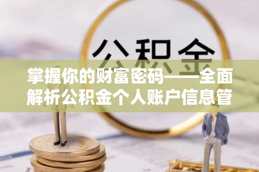 祁阳掌握你的财富密码——全面解析公积金个人账户信息管理与优化