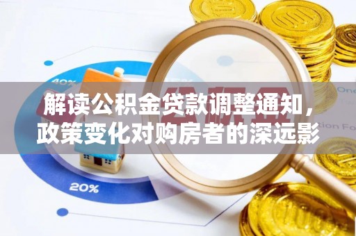 祁阳解读公积金贷款调整通知，政策变化对购房者的深远影响