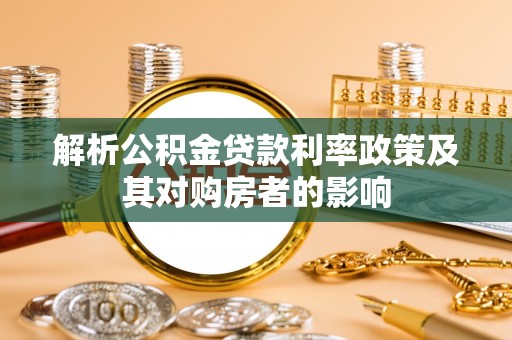 祁阳解析公积金贷款利率政策及其对购房者的影响